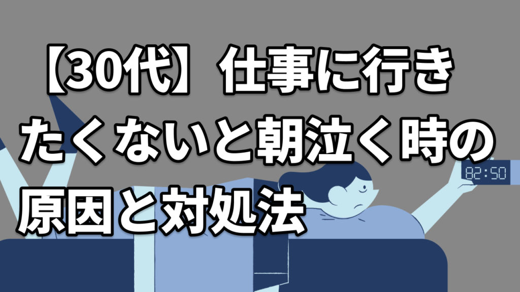 【30代】仕事に行きたくないと朝泣く時の原因と対処法